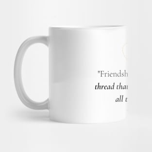 "Friendship is the golden thread that ties the heart of all the world." - John Evelyn Friendship Quote Mug